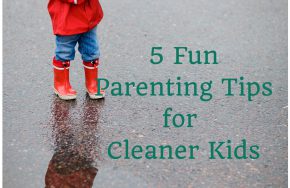 5 FunParentingTipsfor Cleaner Kids